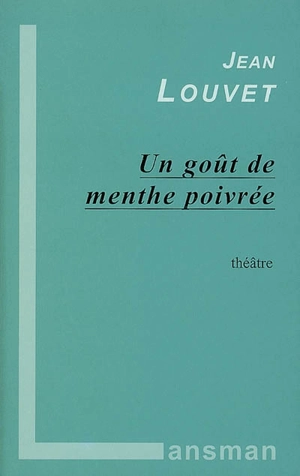 Un goût de menthe poivrée : théâtre - Jean Louvet