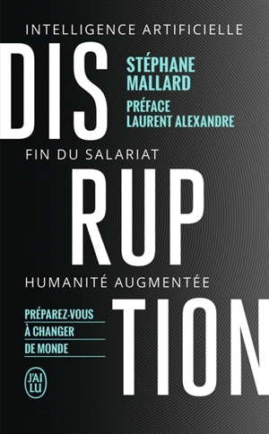 Disruption : intelligence artificielle, fin du salariat, humanité augmentée : préparez-vous à changer de monde - Stéphane Mallard