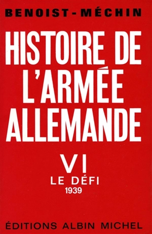 Histoire de l'armée allemande. Vol. 6. Le défi (1939) - Jacques Benoist-Méchin
