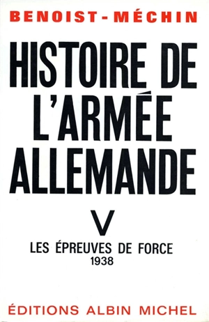Histoire de l'armée allemande. Vol. 5. Les épreuves de force (1938) - Jacques Benoist-Méchin