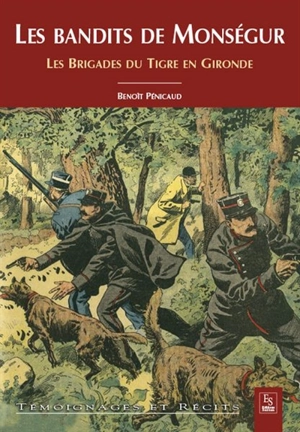 Les bandits de Monségur : les brigades du Tigre en Gironde - Benoît Pénicaud