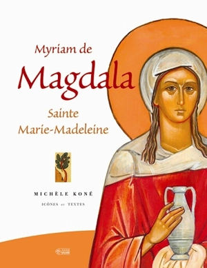 Myriam de Magdala : sainte Marie-Madeleine - Michèle Koné