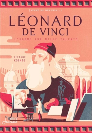 Léonard de Vinci : l'homme aux mille talents - Viviane Koenig