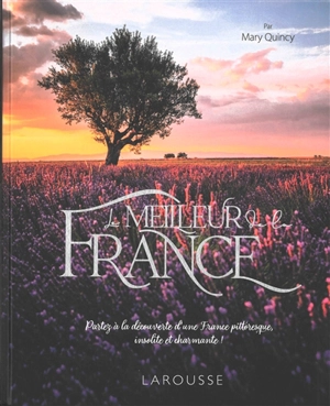 Le meilleur de la France : partez à la découverte d'une France pittoresque, insolite et charmante ! - Mary Quincy
