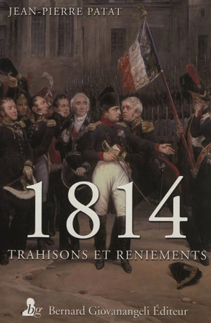 1814, trahisons et reniements - Jean-Pierre Patat