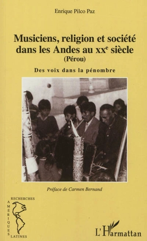 Musiciens, religion et société dans les Andes au XXe siècle (Pérou) : des voix dans la pénombre - Enrique Pilco Paz