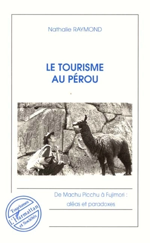 Le tourisme au Pérou : de Machu Picchu à Fujimori, aléas et paradoxes - Nathalie Raymond