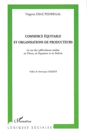 Commerce équitable et organisations de producteurs : le cas des caféiculteurs andins au Pérou, en Equateur et en Bolivie - Virginie Diaz Pedregal