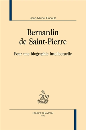 Bernardin de Saint-Pierre : pour une biographie intellectuelle - Jean-Michel Racault