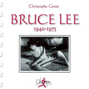 Bruce Lee : 1940-1973 - Christophe Genet