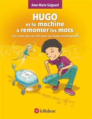 Hugo et la machine à remonter les mots : un conte pour en finir avec les fautes d'orthographe - Anne-Marie Gaignard