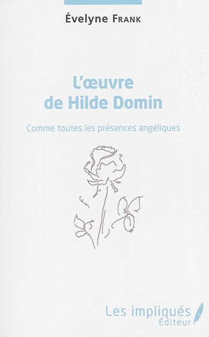 L'oeuvre de Hilde Domin : comme toutes les présences angéliques - Evelyne Frank