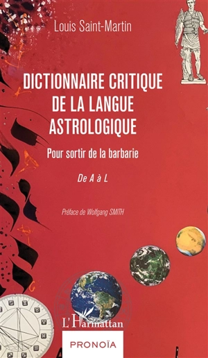 Dictionnaire critique de la langue astrologique : pour sortir de la barbarie. De A à L - Louis Saint-Martin