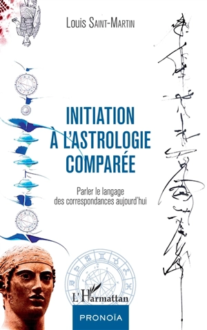 Initiation à l'astrologie comparée : parler le langage des correspondances aujourd'hui - Louis Saint-Martin