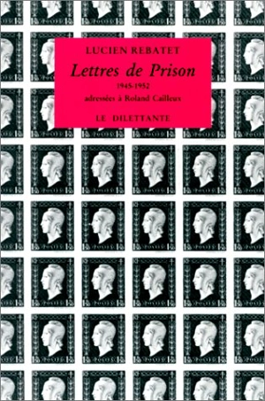 Lettres de prison (1945-1952) : adressées à Roland Cailleux - Lucien Rebatet