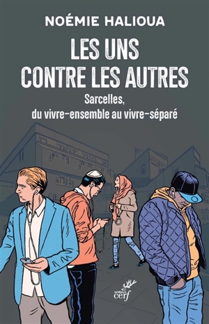 Les uns contre les autres : Sarcelles, du vivre-ensemble au vivre-séparé - Noémie Halioua