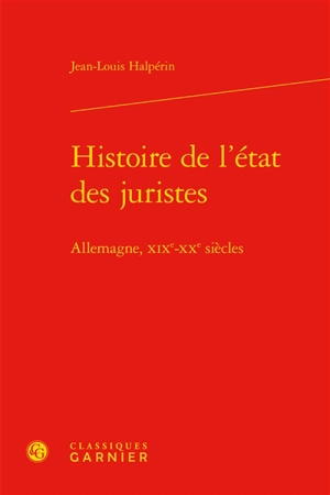 Histoire de l'état des juristes : Allemagne, XIXe-XXe siècles - Jean-Louis Halpérin