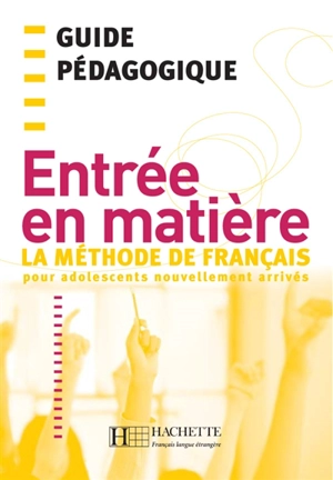 Entrée en matière : la méthode de français pour adolescents nouvellement arrivés : guide pédagogique - Brigitte Cervoni