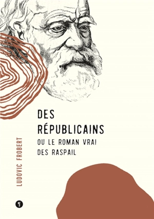 Des républicains ou Le roman vrai des Raspail - Ludovic Frobert