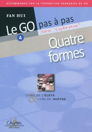 Le go pas à pas. Vol. 4. Quatre formes : livre de l'élève & livre du maître - Hui Fan