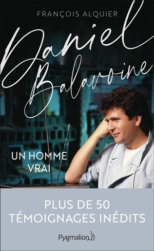 Daniel Balavoine : un homme vrai - François Alquier