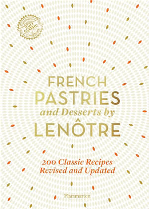 French pastries and desserts by Lenôtre : more than 200 classic recipes - Gaston Lenôtre