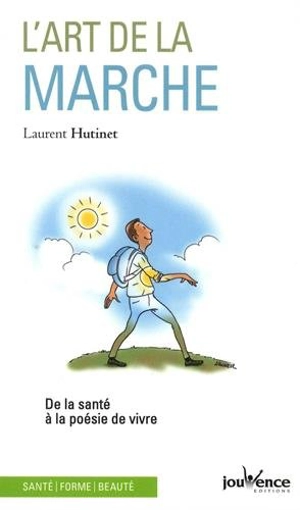 L'art de la marche : de la santé à la poésie de vivre - Laurent Hutinet