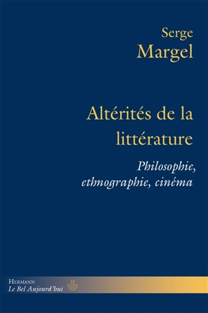 Altérités de la littérature : philosophie, ethnographie, cinéma - Serge Margel