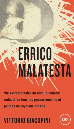 Errico Malatesta : vie extraordinaire du révolutionnaire redouté de tous les gouvernements et polices du royaume d'Italie - Vittorio Giacopini