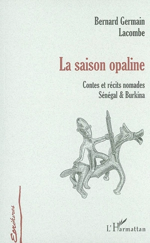 La saison opaline : contes et récits nomades, Sénégal et Burkina - Bernard Lacombe