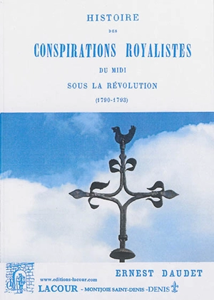 Histoire des conspirations royalistes du Midi sous la Révolution (1790-1793) : d'après les publications contemporaines, les pièces officielles et les documents inédits - Ernest Daudet