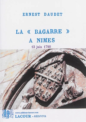 La bagarre à Nîmes, 13 juin 1790 : d'après les publications contemporaines, les pièces officielles et les documents inédits - Ernest Daudet