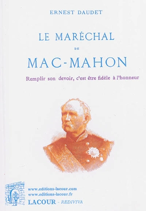 Le maréchal de Mac-Mahon : remplir son devoir, c'est être fidèle à son honneur - Ernest Daudet