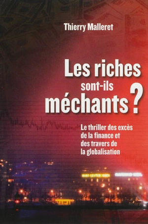 Les riches sont-ils méchants ? : le thriller des excès de la finance et des travers de la globalisation - Thierry Malleret