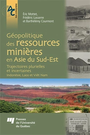 Géopolitique des ressources minières en Asie du Sud-Est : trajectoires plurielles et incertaines : Indonésie, Laos et Viêt Nam - Éric Mottet