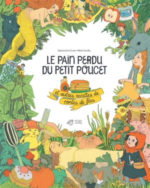 Le pain perdu du Petit Poucet : et autres recettes de contes de fées - Seymourina Cruse