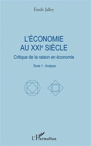 L'économie au XXIe siècle : critique de la raison en économie. Vol. 1. Analyse - Emile Jalley