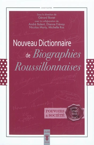 Nouveau dictionnaire de biographies roussillonnaises 1789-2011. Vol. 1-1. Pouvoirs et sociétés : administration, armées, économie, églises, justice, mouvements et organismes sociaux, politique, presse politique et d'information générale - Gérard Bonet