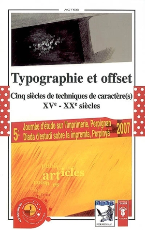 Typographie et offset : cinq siècles de techniques de caractère(s), XVe-XXe siècles : actes de la 5e Journée d'étude sur l'imprimerie - Journée d'étude sur l'imprimerie (05 ; 2007 ; Perpignan)