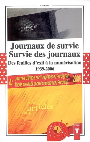 Journaux de survie, survie des journaux : des feuilles d'exil à la numérisation, 1939-2006 : actes de la 4e Journée d'étude sur l'imprimerie - Journée d'étude sur l'imprimerie (4 ; 2006 ; Perpignan)