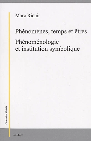 Phénomènes, temps et êtres : ontologie et phénoménologie. Phénoménologie et institution symbolique : phénomènes, temps et êtres II - Marc Richir