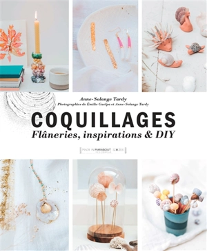 Coquillages : flâneries, inspirations & DIY - Anne-Solange Tardy