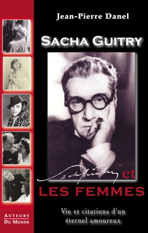 Sacha Guitry et les femmes : vie et citations d'un éternel amoureux - Jean-Pierre Danel