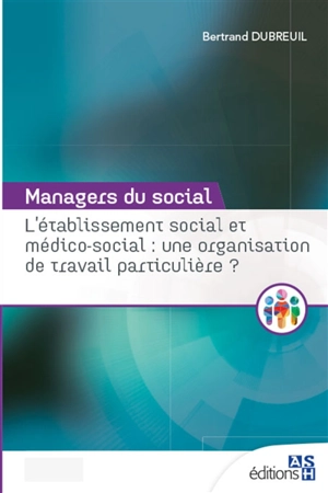 L'établissement social et médico-social : une organisation de travail particulière ? - Bertrand Dubreuil