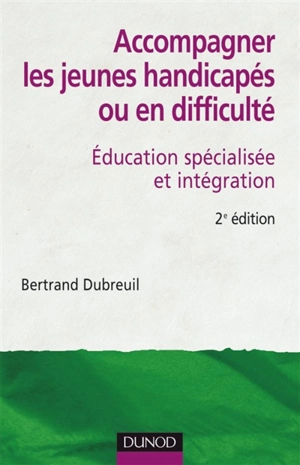 Accompagner les jeunes handicapés ou en difficulté : éducation spécialisée et intégration - Bertrand Dubreuil