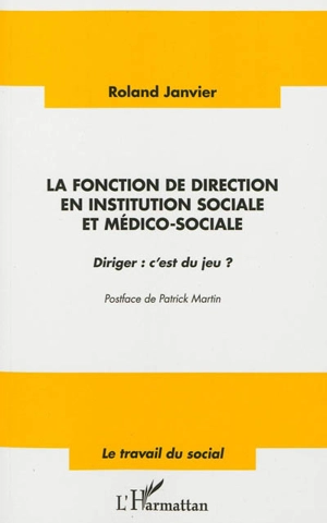 La fonction de direction en institution sociale et medico-sociale : diriger, c'est du jeu ? - Roland Janvier