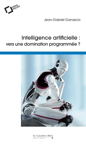 Intelligence artificielle : vers une domination programmée ? - Jean-Gabriel Ganascia