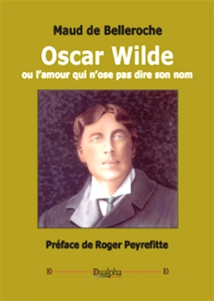 Oscar Wilde ou L'amour qui n'ose pas dire son nom - Maud de Belleroche