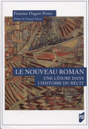 Le nouveau roman : une césure dans l'histoire du récit - Francine Dugast-Portes