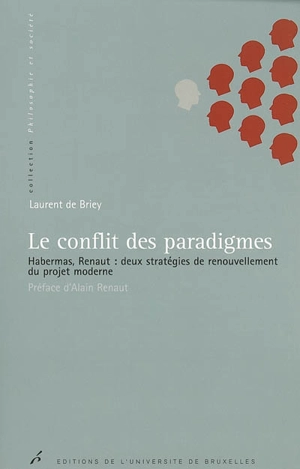 Le conflit des paradigmes : Habermas, Renaut : deux stratégies de renouvellement du projet moderne - Laurent De Briey